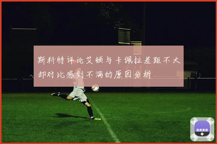 斯科特评论艾顿与卡佩拉差距不大却对比感到不满的原因分析
