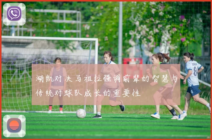 湖凯对决马祖拉强调前辈的智慧与传统对球队成长的重要性