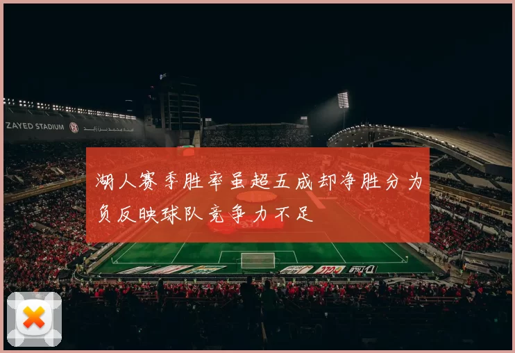 湖人赛季胜率虽超五成却净胜分为负反映球队竞争力不足