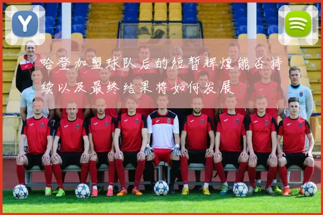哈登加盟球队后的短暂辉煌能否持续以及最终结果将如何发展